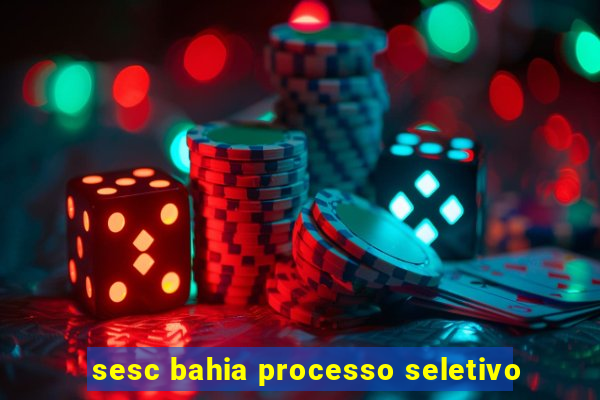 sesc bahia processo seletivo